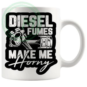 Diesel Fumes Make Me Horny Mug