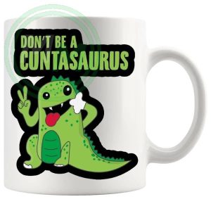 Dont Be A Cuntasaurus Design 5 Mug