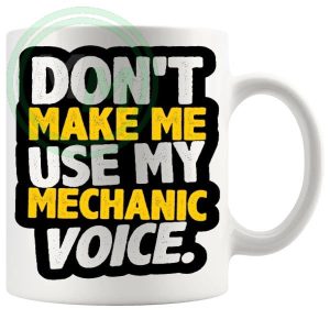 Dont Make Me Use My Mechanic Voice Mug