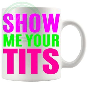 Show Me Your Tits Mug