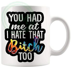 You Had Me At I Hate That Bitch Too Mug